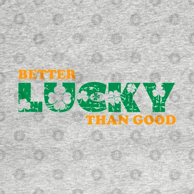 Better Lucky Than Good by GW Designs